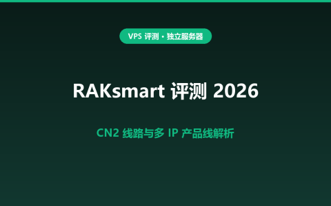 RAKsmart 评测 2026：CN2 线路、裸金属与多 IP 产品线怎么选？